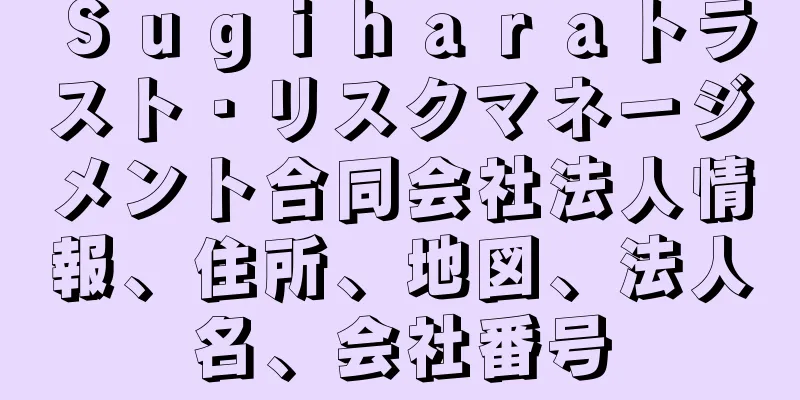 Ｓｕｇｉｈａｒａトラスト・リスクマネージメント合同会社法人情報、住所、地図、法人名、会社番号