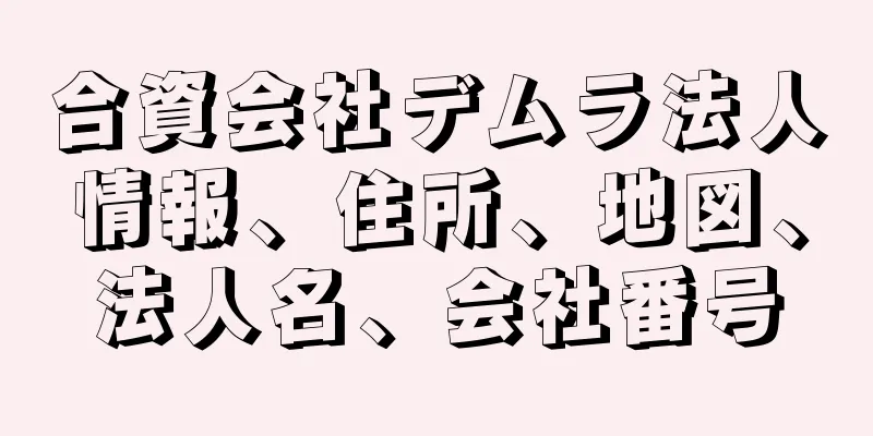 合資会社デムラ法人情報、住所、地図、法人名、会社番号