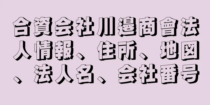 合資会社川邉商會法人情報、住所、地図、法人名、会社番号