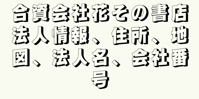 合資会社花その書店法人情報、住所、地図、法人名、会社番号