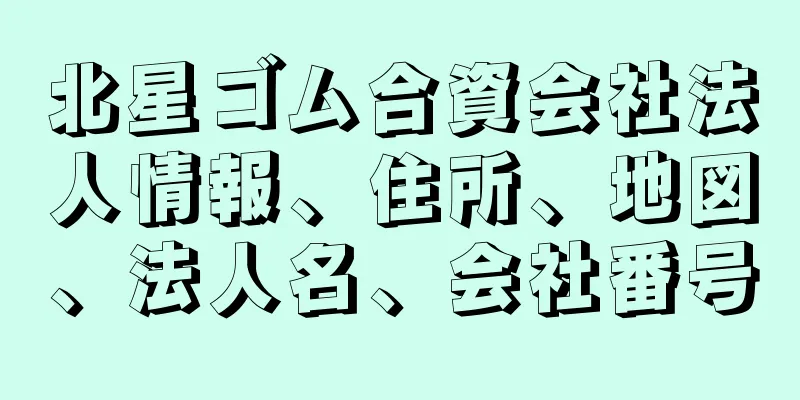 北星ゴム合資会社法人情報、住所、地図、法人名、会社番号