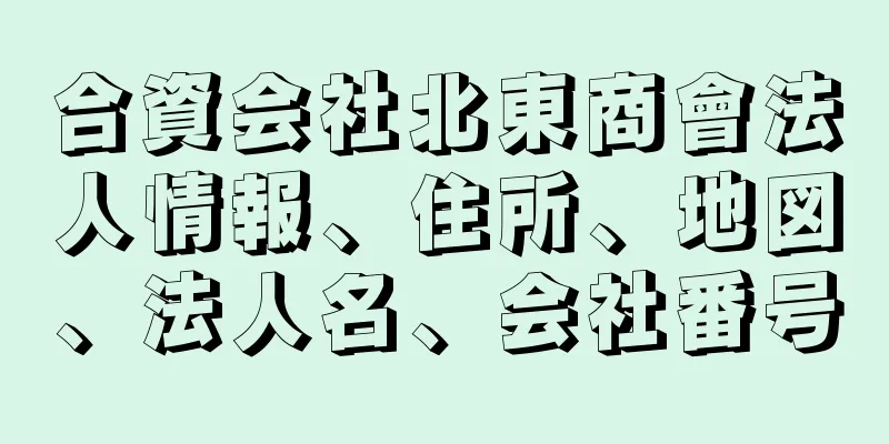 合資会社北東商會法人情報、住所、地図、法人名、会社番号