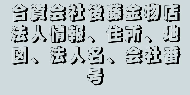 合資会社後藤金物店法人情報、住所、地図、法人名、会社番号