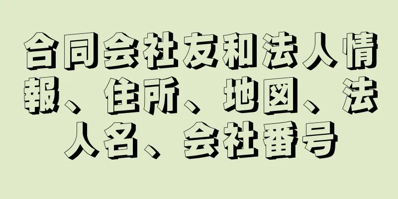 合同会社友和法人情報、住所、地図、法人名、会社番号