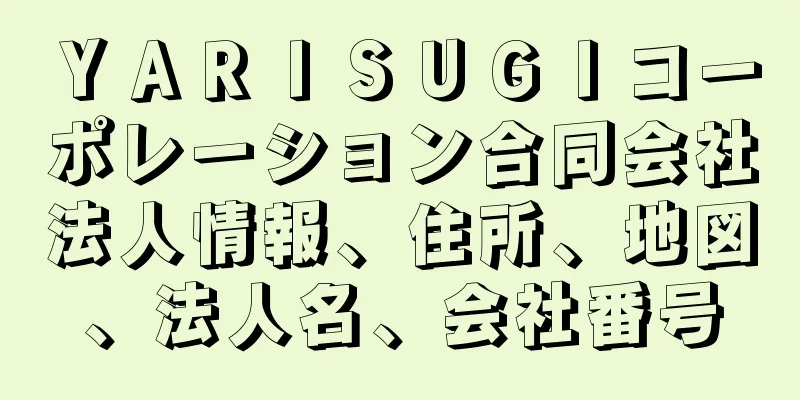 ＹＡＲＩＳＵＧＩコーポレーション合同会社法人情報、住所、地図、法人名、会社番号