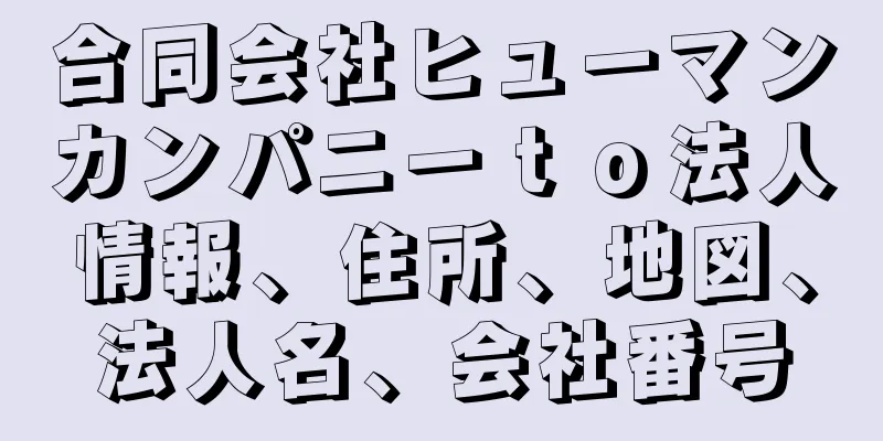合同会社ヒューマンカンパニーｔｏ法人情報、住所、地図、法人名、会社番号
