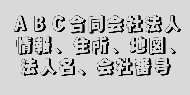 ＡＢＣ合同会社法人情報、住所、地図、法人名、会社番号