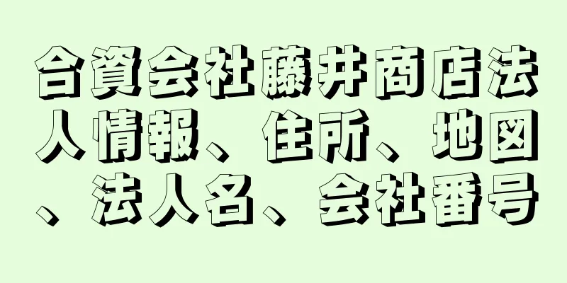 合資会社藤井商店法人情報、住所、地図、法人名、会社番号