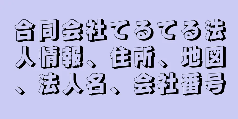 合同会社てるてる法人情報、住所、地図、法人名、会社番号