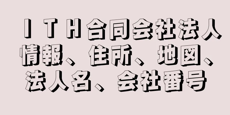 ＩＴＨ合同会社法人情報、住所、地図、法人名、会社番号