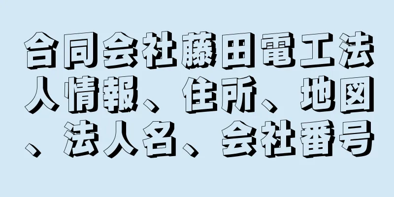 合同会社藤田電工法人情報、住所、地図、法人名、会社番号