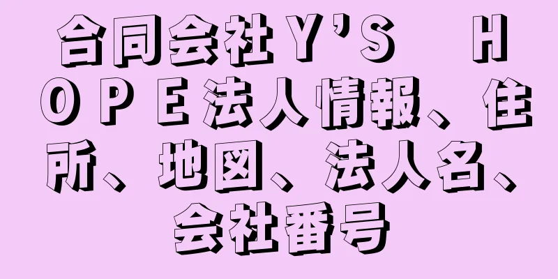 合同会社Ｙ’Ｓ　ＨＯＰＥ法人情報、住所、地図、法人名、会社番号