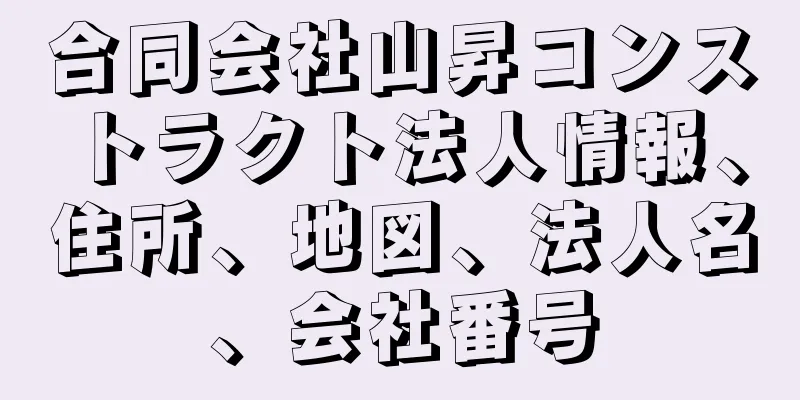 合同会社山昇コンストラクト法人情報、住所、地図、法人名、会社番号