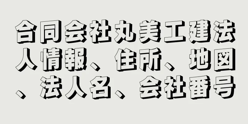 合同会社丸美工建法人情報、住所、地図、法人名、会社番号