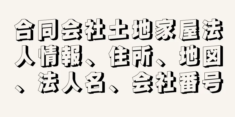 合同会社土地家屋法人情報、住所、地図、法人名、会社番号