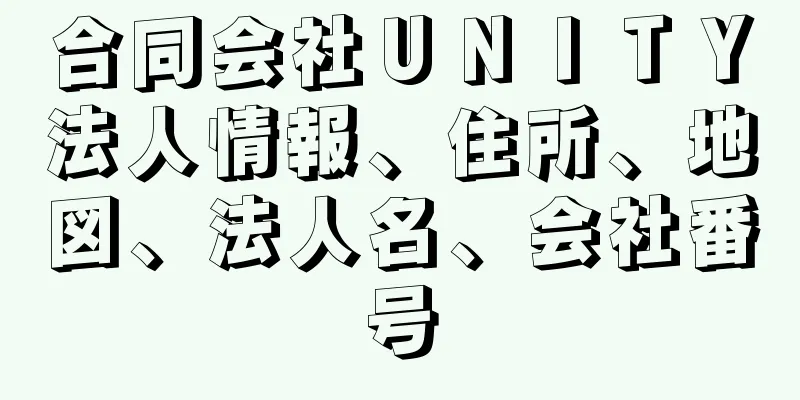 合同会社ＵＮＩＴＹ法人情報、住所、地図、法人名、会社番号