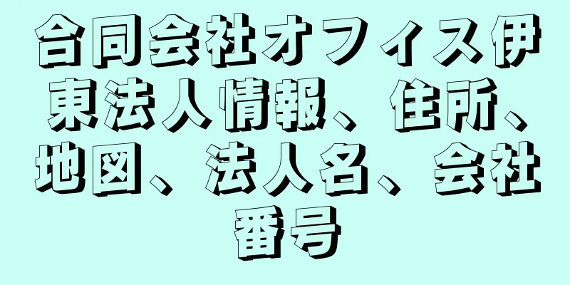 合同会社オフィス伊東法人情報、住所、地図、法人名、会社番号