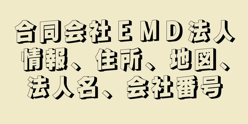 合同会社ＥＭＤ法人情報、住所、地図、法人名、会社番号