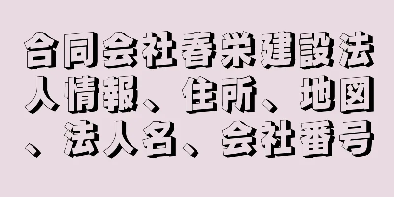 合同会社春栄建設法人情報、住所、地図、法人名、会社番号