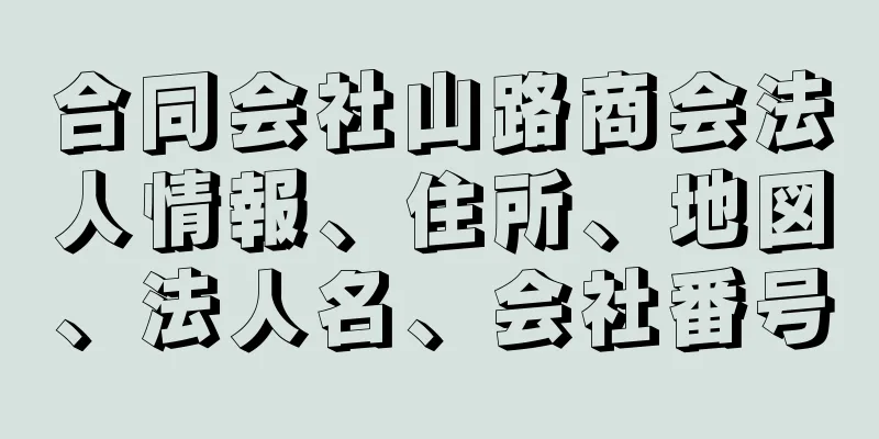 合同会社山路商会法人情報、住所、地図、法人名、会社番号