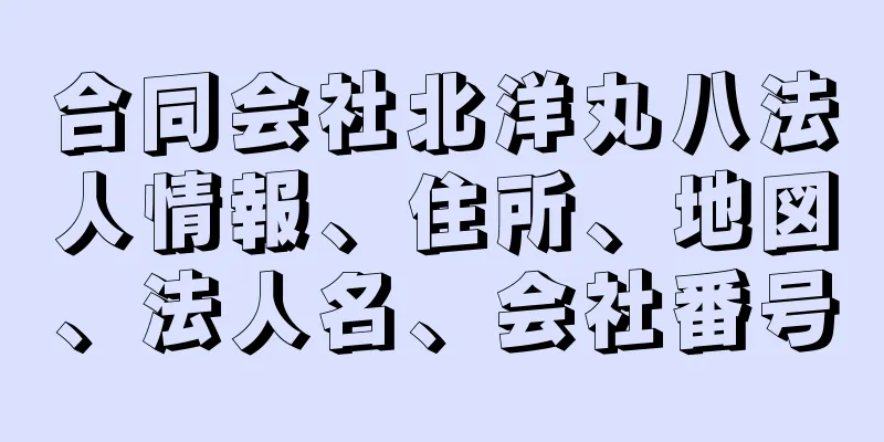 合同会社北洋丸八法人情報、住所、地図、法人名、会社番号