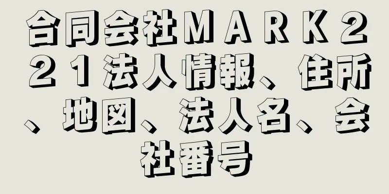 合同会社ＭＡＲＫ２２１法人情報、住所、地図、法人名、会社番号