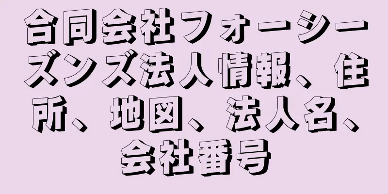 合同会社フォーシーズンズ法人情報、住所、地図、法人名、会社番号