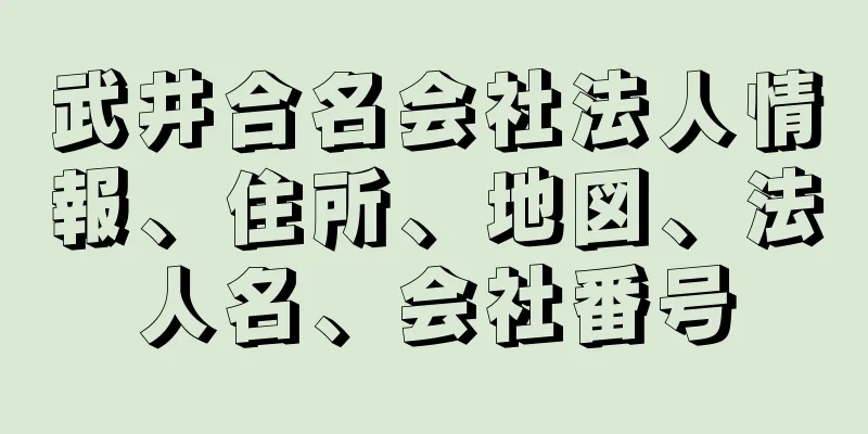 武井合名会社法人情報、住所、地図、法人名、会社番号