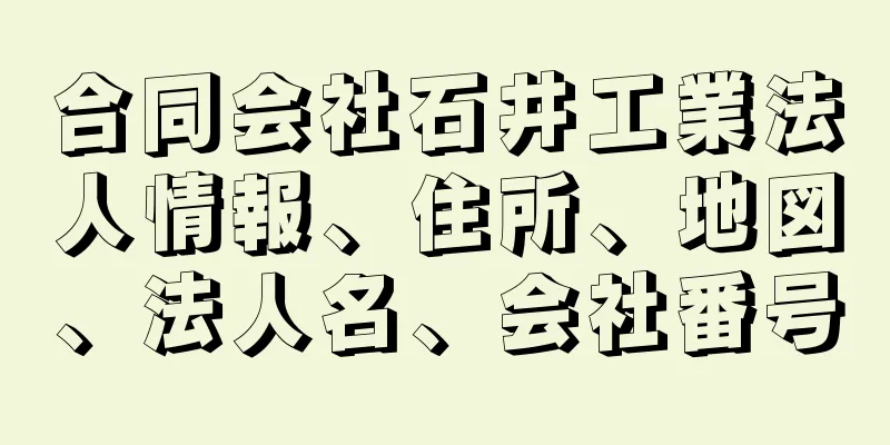 合同会社石井工業法人情報、住所、地図、法人名、会社番号