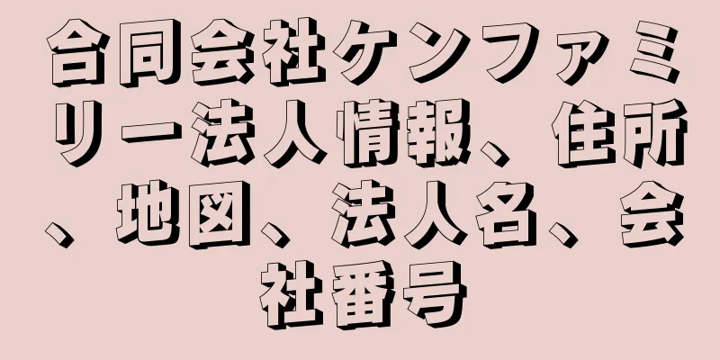 合同会社ケンファミリー法人情報、住所、地図、法人名、会社番号