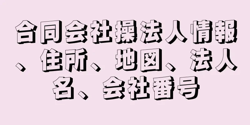 合同会社操法人情報、住所、地図、法人名、会社番号