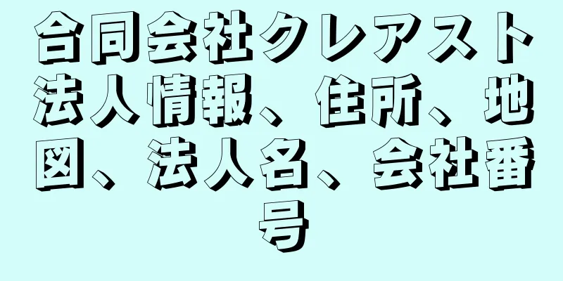 合同会社クレアスト法人情報、住所、地図、法人名、会社番号