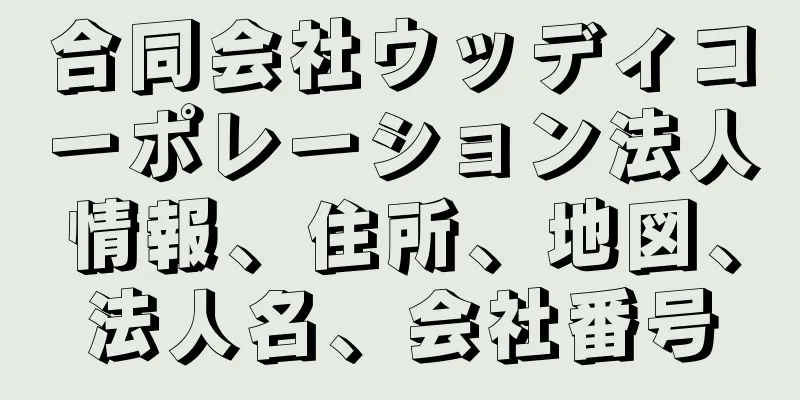 合同会社ウッディコーポレーション法人情報、住所、地図、法人名、会社番号