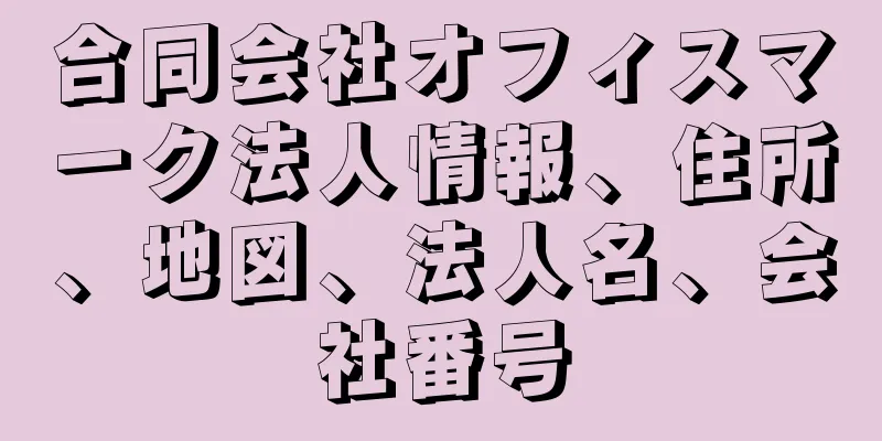 合同会社オフィスマーク法人情報、住所、地図、法人名、会社番号