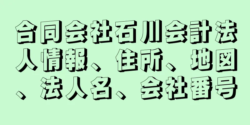 合同会社石川会計法人情報、住所、地図、法人名、会社番号