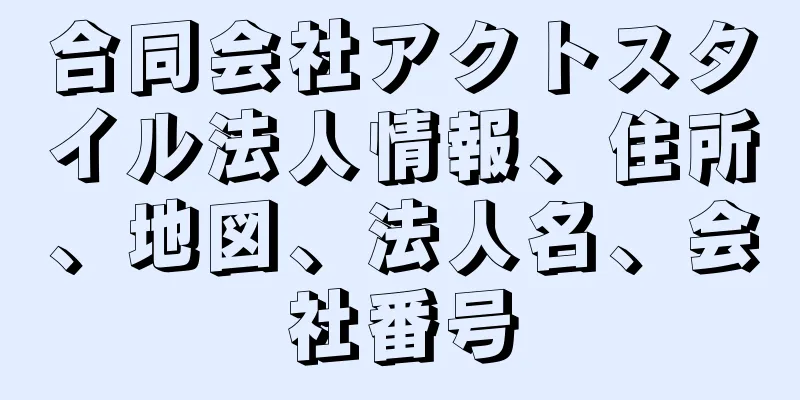 合同会社アクトスタイル法人情報、住所、地図、法人名、会社番号