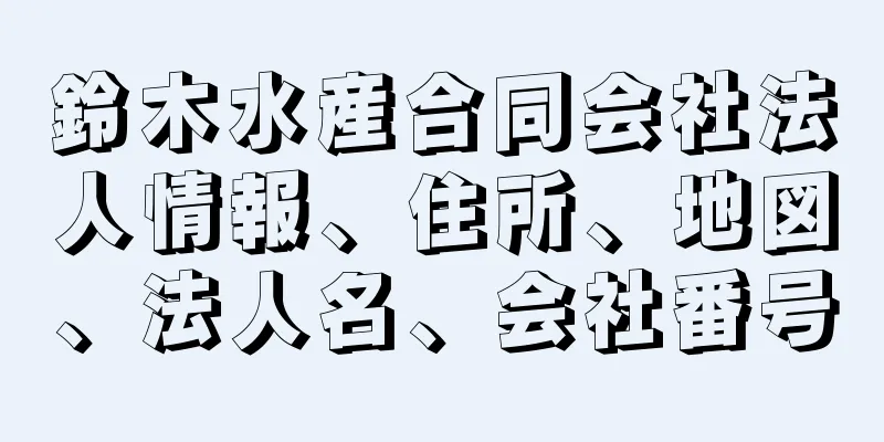 鈴木水産合同会社法人情報、住所、地図、法人名、会社番号