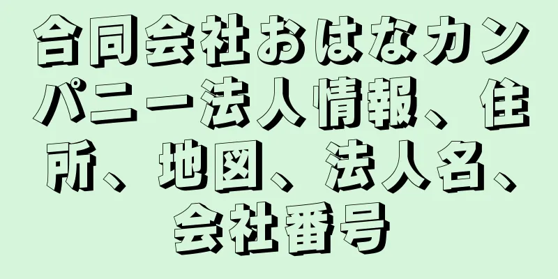 合同会社おはなカンパニー法人情報、住所、地図、法人名、会社番号