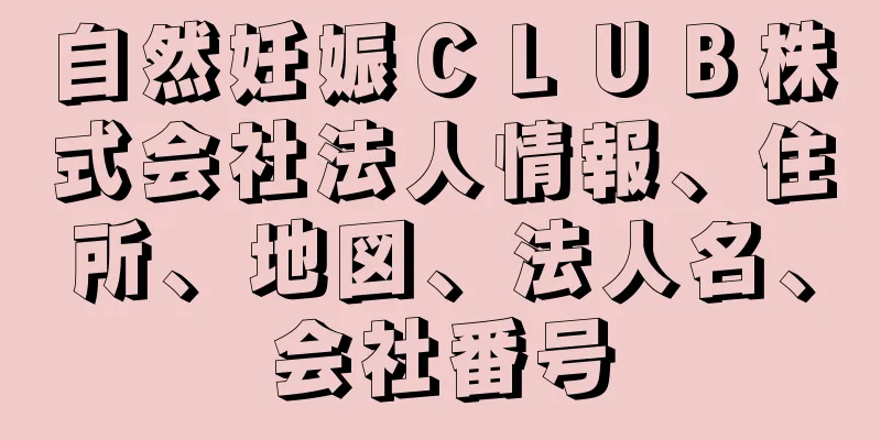 自然妊娠ＣＬＵＢ株式会社法人情報、住所、地図、法人名、会社番号