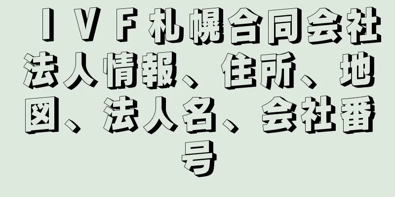 ＩＶＦ札幌合同会社法人情報、住所、地図、法人名、会社番号