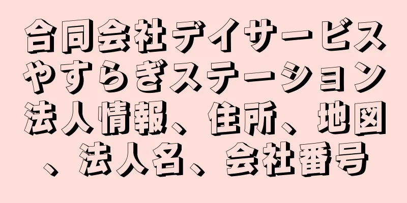 合同会社デイサービスやすらぎステーション法人情報、住所、地図、法人名、会社番号
