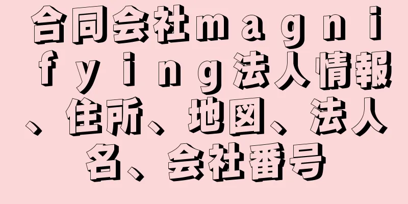 合同会社ｍａｇｎｉｆｙｉｎｇ法人情報、住所、地図、法人名、会社番号