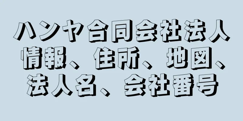 ハンヤ合同会社法人情報、住所、地図、法人名、会社番号