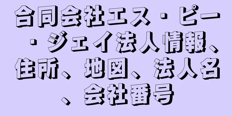 合同会社エス・ピー・ジェイ法人情報、住所、地図、法人名、会社番号