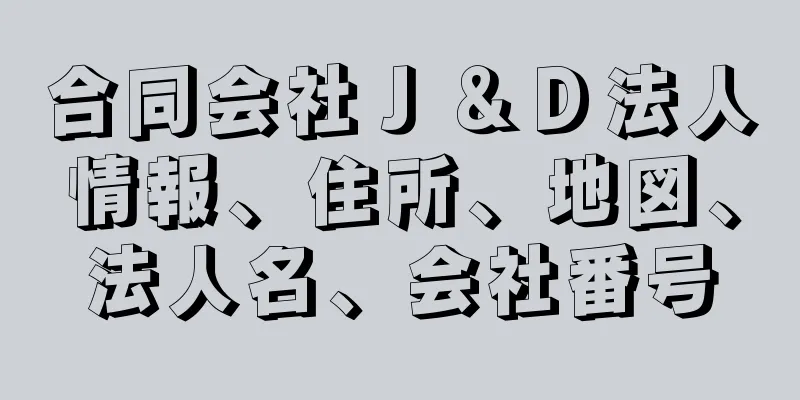 合同会社Ｊ＆Ｄ法人情報、住所、地図、法人名、会社番号