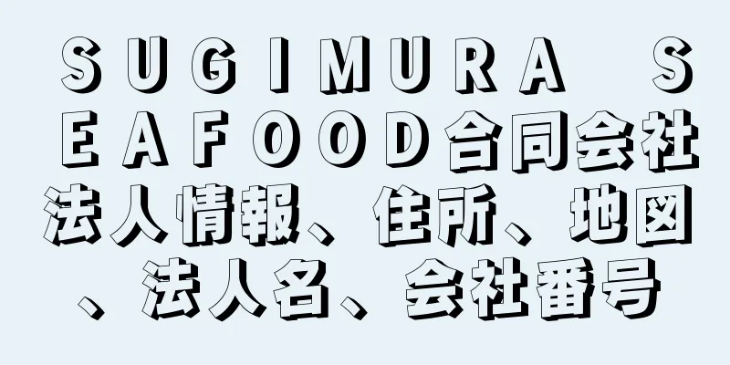 ＳＵＧＩＭＵＲＡ　ＳＥＡＦＯＯＤ合同会社法人情報、住所、地図、法人名、会社番号