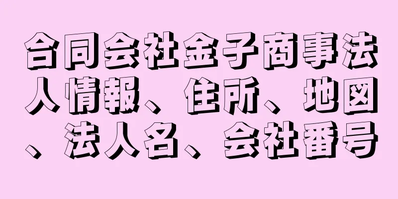 合同会社金子商事法人情報、住所、地図、法人名、会社番号