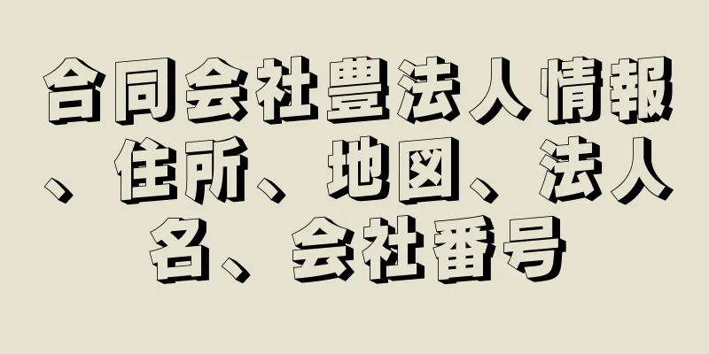 合同会社豊法人情報、住所、地図、法人名、会社番号