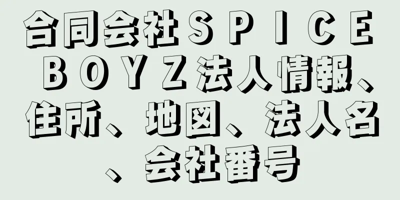 合同会社ＳＰＩＣＥ　ＢＯＹＺ法人情報、住所、地図、法人名、会社番号