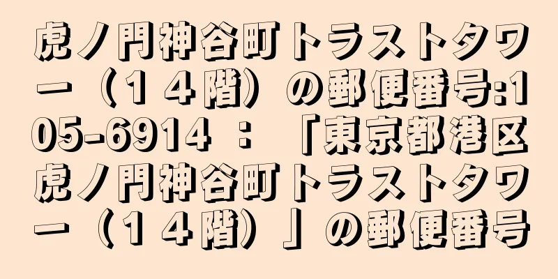 虎ノ門神谷町トラストタワー（１４階）の郵便番号:105-6914 ： 「東京都港区虎ノ門神谷町トラストタワー（１４階）」の郵便番号